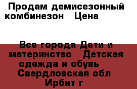 Продам демисезонный комбинезон › Цена ­ 2 000 - Все города Дети и материнство » Детская одежда и обувь   . Свердловская обл.,Ирбит г.